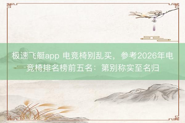 极速飞艇app 电竞椅别乱买，参考2026年电竞椅排名榜前五名：第别称实至名归